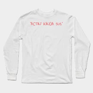 Actin’ Kinda Sus Long Sleeve T-Shirt